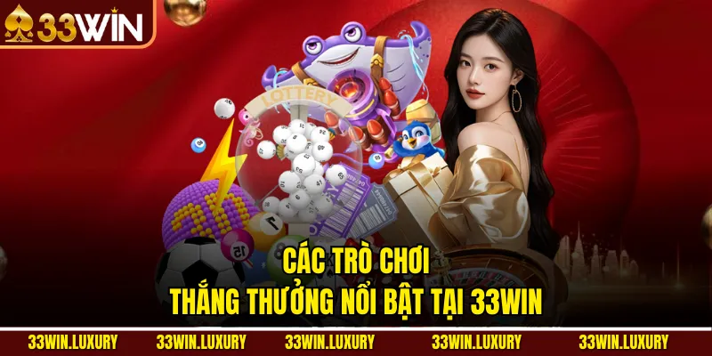 Các trò chơi thắng thưởng nổi bật tại 33win
