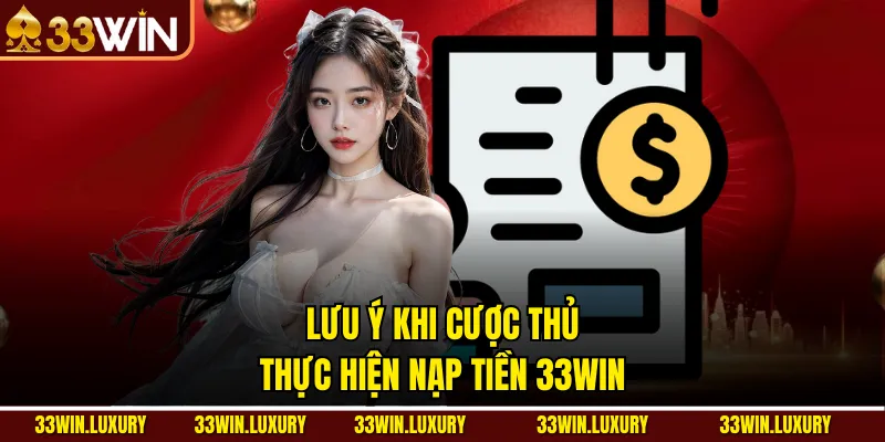 Lưu Ý Khi Cược Thủ Thực Hiện Nạp Tiền 33win