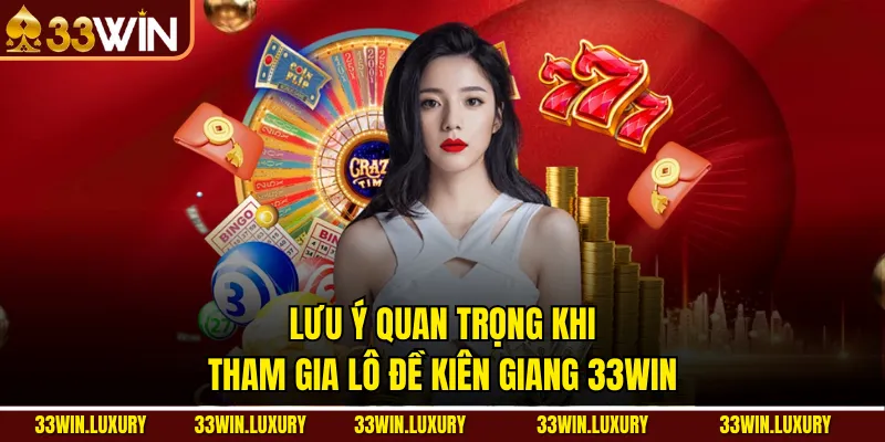 Lưu ý quan trọng khi tham gia lô đề Kiên Giang 33win