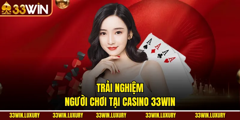 Trải Nghiệm Người Chơi Tại Casino 33win